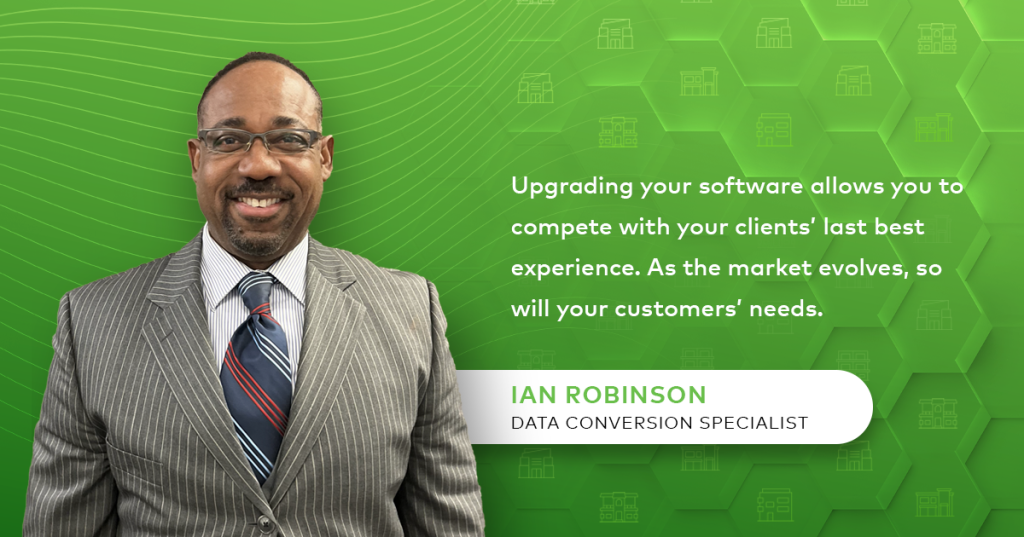 Image of Ian Robinson, data conversion specialist, with quote: "Upgrading your software allows you to compete with your clients' last best experience. As the market evolves, so will your customers' needs."
